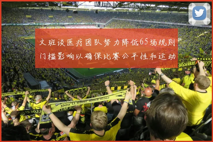 文班谈医疗团队努力降低65场规则门槛影响以确保比赛公平性和运动员健康