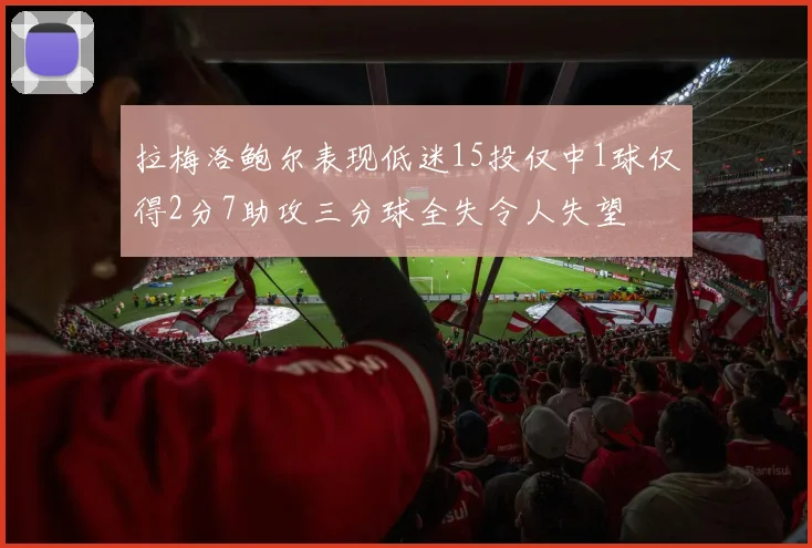 拉梅洛鲍尔表现低迷15投仅中1球仅得2分7助攻三分球全失令人失望